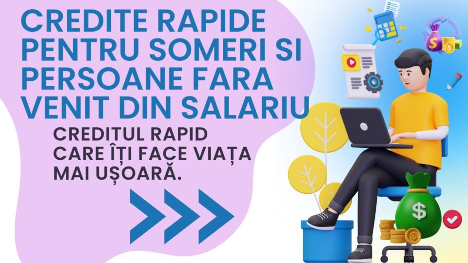 Credite Rapide pentru someri si persoane fara Venit din salariu