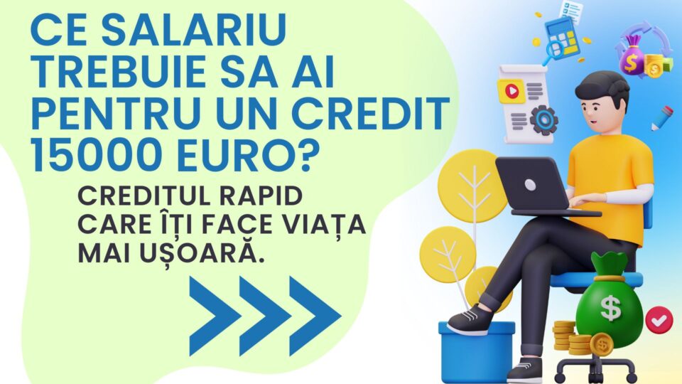 Ce salariu trebuie sa ai pentru un credit 15000 euro