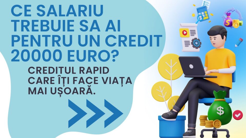 Ce salariu trebuie sa ai pentru un credit 20000 euro