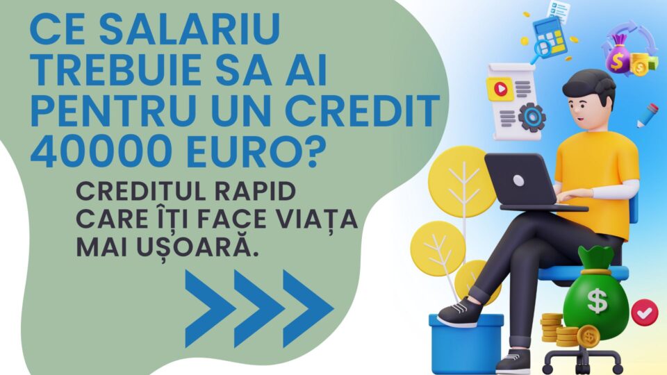 Ce salariu trebuie sa ai pentru un credit 40000 euro?