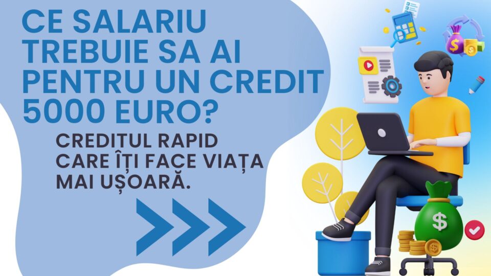 Ce salariu trebuie sa ai pentru un credit 5000 euro?